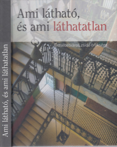 Török Gyöngyvér (Szerk.) - Ami látható, és ami láthatatlan - Erzsébetváros zsidó öröksége