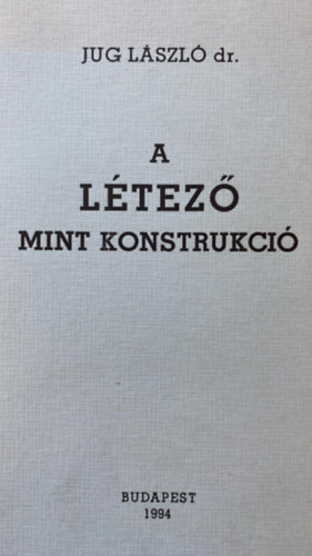 Jug László dr. - A létező mint konstrukció