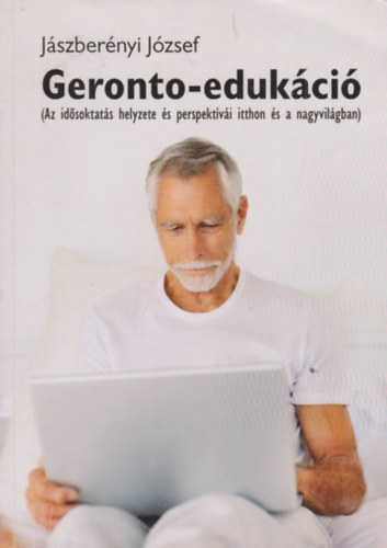 J�szber�nyi J�zsef - Geronto-eduk�ci� (Az id�soktat�s helyzete �s perspekt�v�i itthon �s a nagyvil�gban)