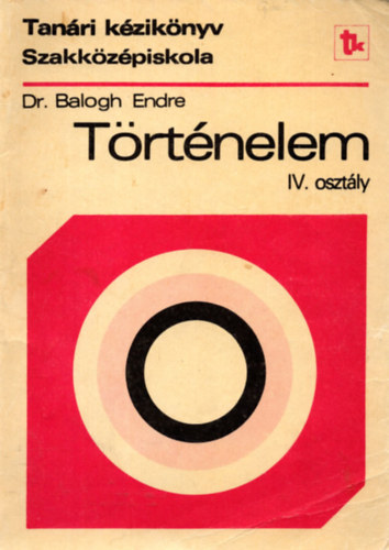 Dr. Balogh Endre - T�rt�nelem IV. oszt�ly - Tan�ri k�zik�nyv