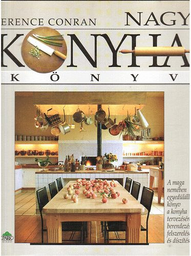 Terence Conran - Nagy konyhaknyv - A maga nemben egyedlll knyv a konyha tervezsrl, berendezsrl, felszerelsrl s dsztsrl