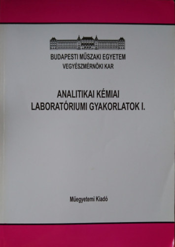 Dr. Dr. Szepesv�ry P�ln�  Pungor Gy�rgy (szerk.) - Analitikai k�miai laborat�riumi gyakorlatok I. (60948)