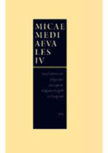 Gl Judit Kdas Istvn Rzsa Mrton Tarjn Eszter szerk. - Micae mediaevales IV. Fiatal trtnszek dolgozatai a kzpkori Magyarorszgrl s Eurprl