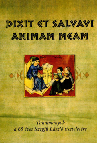 Dixit et salvavi animam meam - Tanulmányok a 65 éves Szegfű László tiszteletére