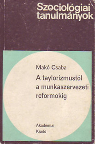 Mak� Csaba - A taylorizmust�l a munkaszervezeti reformokig