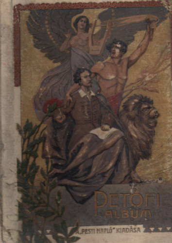 Pet�fi-album (Adatok, okm�nyok �s k�pek Pet�fi S�ndor diadal�tj�r�l)- A Pesti Napl� el�fizet�inek