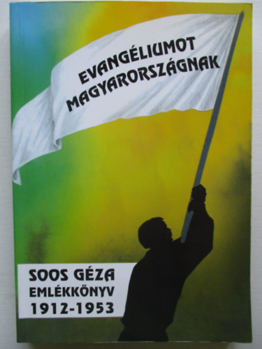 szerk. Soos G�z�n� T�d�s Ilona - Evang�liumot Magyarorsz�gnak - Soos G�za eml�kk�nyv 1912-1953