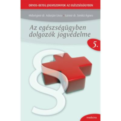 Hidv�gin� dr. Adorj�n L�via - S�rin� dr. Simk� �gnes - Az eg�szs�g�gyben dolgoz�k jogv�delme