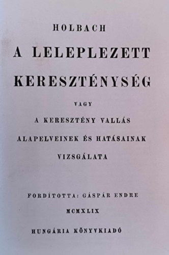 Holbach - A leleplezett kereszténység vagy a keresztény vallás alapelveinek és hatásainak vizsgálata