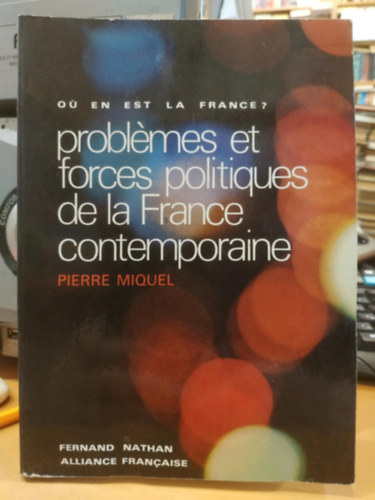 Pierre Miquel - Probl�mes et Forces Politiques de la France Contemporaine (A jelenkori Franciaorsz�g probl�m�i �s politikai er�i)