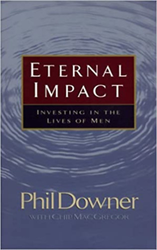 Phil Downer - Eternal Impact: Investing in the Lives of Men