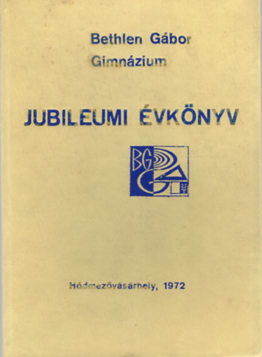 Dr. Grezsa Ferenc - Bethlen Gábor Gimnázium Jubileumi évkönyv - Hódmezővásárhely, 1972
