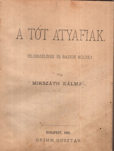 Mikszth Klmn - A Tt atyafiak ( Elbeszlsek s rajzok rluk ) 1. kiads