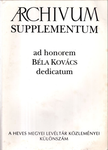 Bn Pter (szerk.); . Varga Lszl (szerk.) - Archivum Supplementum adhonorem Bla Kovcs dedicatum (Heves Megyei Levltr Kzlemnyei klnszm)