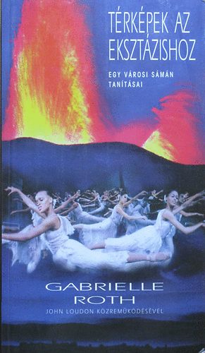 Gabrielle Roth - T�rk�pek az ekszt�zishoz-Egy v�rosi s�m�n tan�t�sai