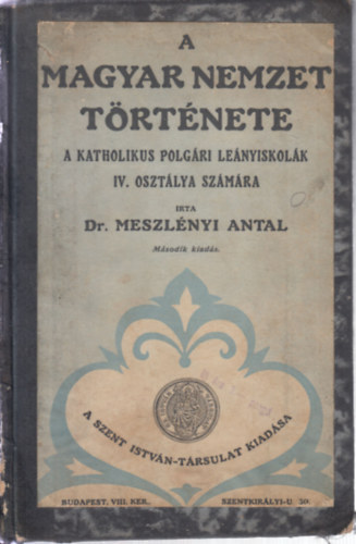 Dr. Meszl�nyi Antal - A magyar nemzet t�rt�nete - A katholikus polg�ri le�nyiskol�k IV. oszt�lya sz�m�ra