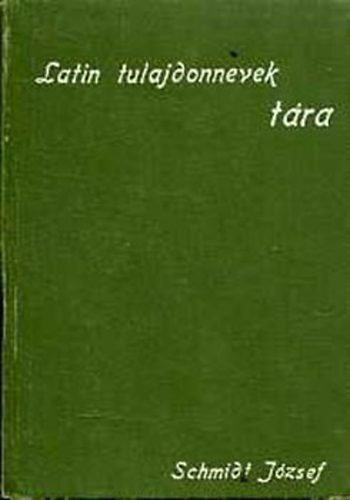 Schmidt J�zsef - Latin tulajdonnevek t�ra (Kieg�sz�t�s�l latin-magyar zsebsz�t�r�hoz)