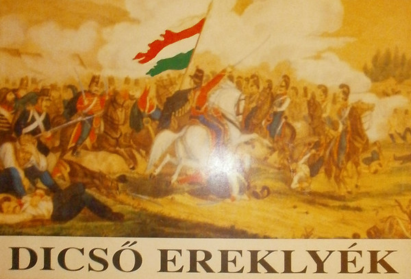 Gyrkei Jen; Cskvrinkottra Gyrgyi - Dics ereklyk - Az 1848/49-es magyar forradalom s szabadsgharc hadiloboginak trtnete