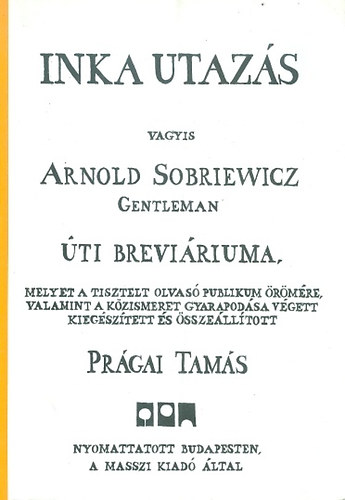 Prgai Tams - Inka utazs vagyis Arnold Sobriewicz gentleman ti breviriuma...