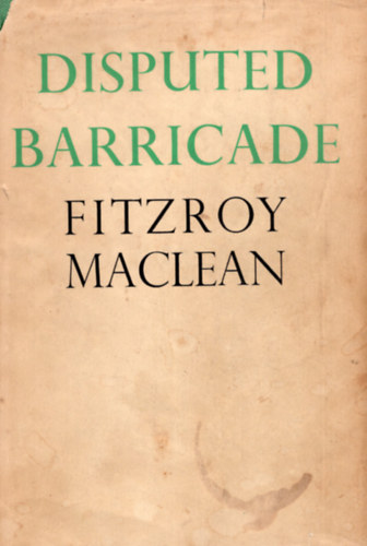 Fitzroy Maclean - Disputed Barricade - The life and times of Josip Broz-Tito