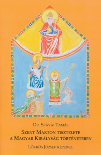 Dr. Szvai Tams - Szent Mrton tisztelete a Magyar Kirlysg trtnetben - Lkks Jzsef kpeivel