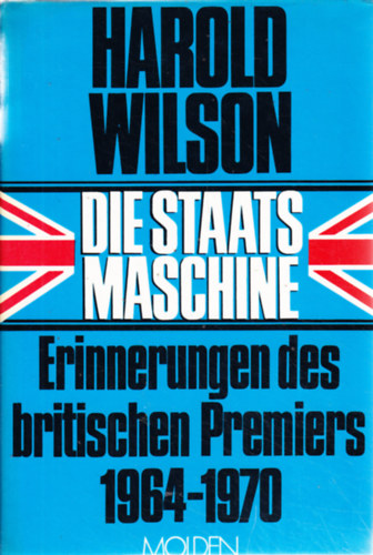 Harold Wilson - DIE STAATS MASCHINE. Erinnerungen des britischen Premiers 1964-1970