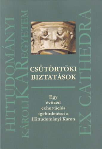 Cs�t�rt�ki biztat�sok - Egy �vtized exhort�ci�s igehirdet�sei a Hittudom�nyi Karon