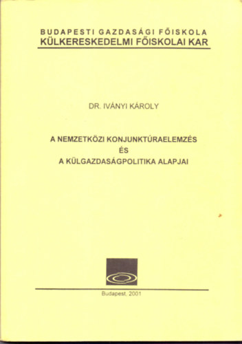 Dr. Iv�nyi K�roly - A nemzetk�zi konjunkt�raelemz�s �s a k�lgazdas�gpolitika alapjai