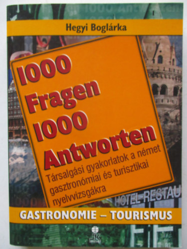 Hegyi Boglrka - 1000 Fragen 1000 Antworten - Gastronomie-Tourismus (Trsalgsi gyakorlatok a gasztronmiai s turisztikai nyelvvizsgkra)