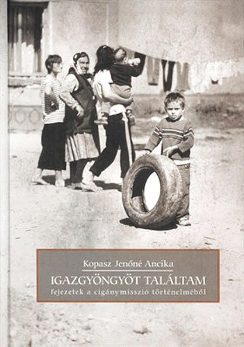 Kopasz Jen�n� Ancika - Igazgy�ngy�t tal�ltam - fejezetek a cig�ny misszi� t�rt�nelm�b�l