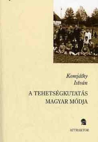 Komj�thy Istv�n - A tehets�gkutat�s magyar m�dja