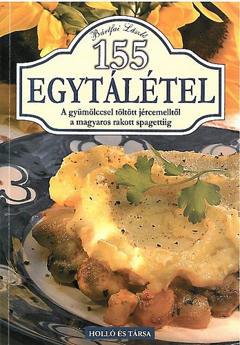Bártfai László - 155 Egytálétel - A gyümölccsel töltött jércemelltől a magyaros rakott spagettiig