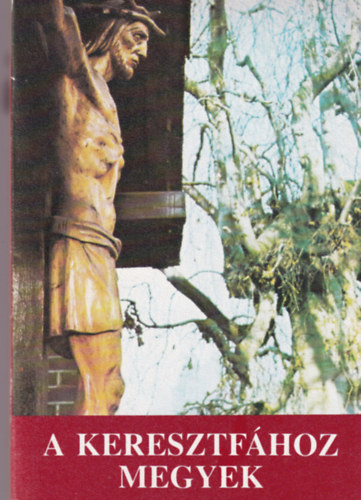 A keresztf�hoz megyek - keresztutak gy�jtem�nye