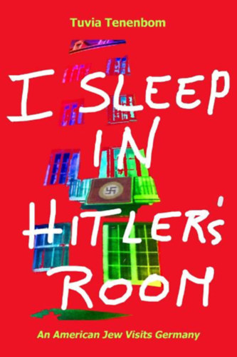 Tuvia Tenenbom - I Sleep in Hitler's Room: An American Jew Visits Germany