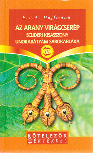 E. T. A. Hoffmann - Három kisregény (Az arany virágcserép + Scuderi kisasszony + Unokabátyám sarokablaka)- Kötelezők Mértékkel