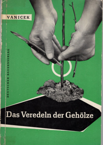 Karl-Heinz Vanicek - Das Veredeln der Gehölze ( Német növénytermesztés )