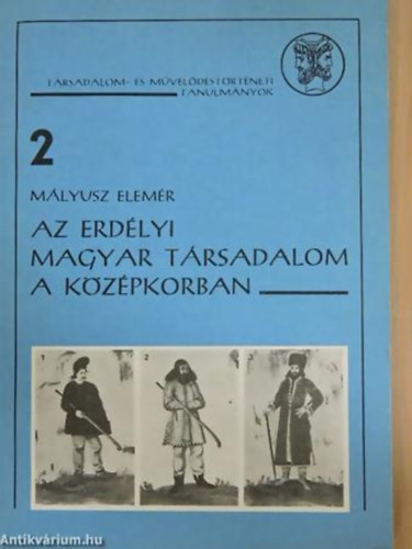 M�lyusz Elem�r - Az erd�lyi magyar t�rsadalom a k�z�pkorban - T�rsadalom- �s m�vel�d�st�rt�neti tanulm�nyok 2.