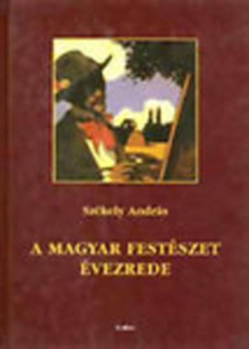 Szkely Andrs - A magyar festszet vezrede (Sznes s fekete-fehr reprodukcikkal illusztrlva teljes kiads)