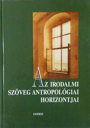 Bednanics Gbor  (szerk.); Bengi Lszl (szerk.); Kulcsr Szab Ern (szerk.); Szegedy-Maszk Mihly (szerk.) - Az irodalmi szveg antropolgiai horizontjai