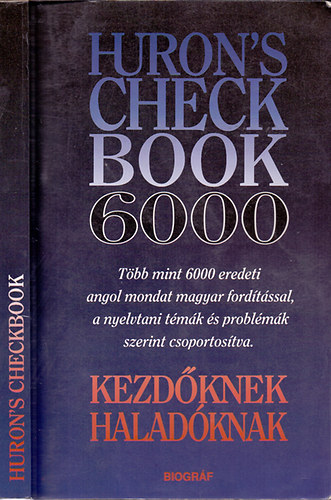 Salamon G�bor �s Zalotay Melinda  (�ssze�ll�totta) - Huron's check book 6000 - Kezd�knek, halad�knak - T�bb mint 6000 eredeti angol mondat magyar ford�t�ssal, a nyelvtani t�m�k �s probl�m�k szerint csoportos�tva. Kezd�knek, halad�knak.
