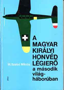 M. Szabó Miklós - A Magyar Királyi Honvéd Légierő a második világháborúban