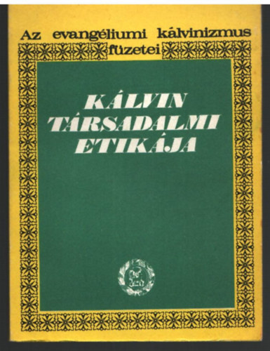 Benke Gyrgy - Klvin trsadalmi etikja- Az evangliumi klvinizmus fzetei