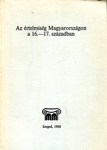 Zombori Istvn  (szerk.) - Az rtelmisg Magyarorszgon a 16.-17. szzadban