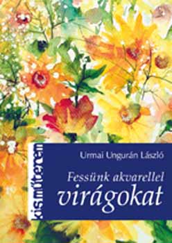 Urmai Ungur�n L�szl� - Fess�nk akvarellel vir�gokat