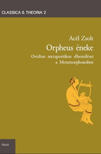 Acl Zsolt - Orpheus neke - Ovidius metapotikus elbeszlsei a metamorphosesben