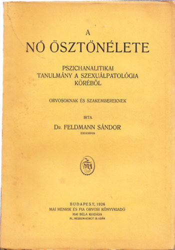 Feldmann Sndor dr. - A n sztnlete - Pszichoanalitikai tanulmny a szexulpatolgia krbl orvosoknak s szakembereknek