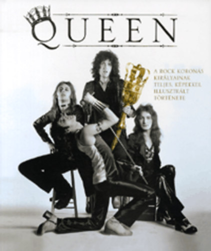 Phil Sutcliffe - Queen - A rock koron�s kir�lyainak teljes, k�pekkel illusztr�lt t�rt�nete