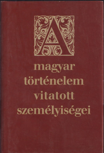 Nagy Mzes Rita  (Szerk.) - A magyar trtnelem vitatott szemlyisgei