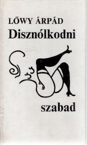 Lőwy Árpád - Disznólkodni szabad