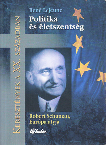 René Lejeune - Politika és életszentség (Robert Schuman, Európa atyja) - Keresztények a XX. században